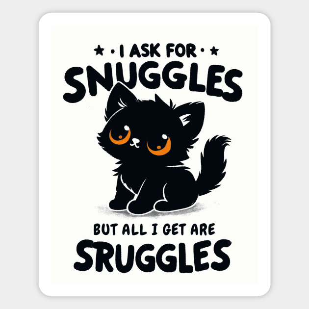 I ask for snuggles but all I get are struggles Magnet by CreativeSage